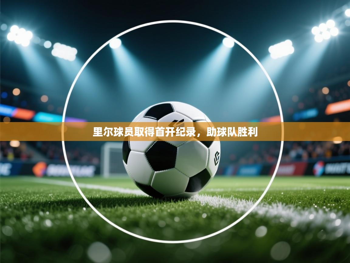 里尔球员取得首开纪录，助球队胜利  第1张