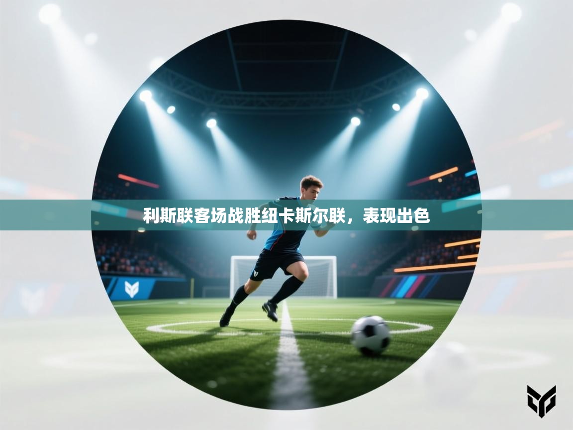 利斯联客场战胜纽卡斯尔联,表现出色 第1张